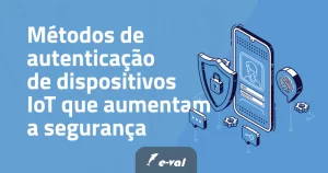 métodos de autenticação de dispositivos IOT que aumentam a segurança